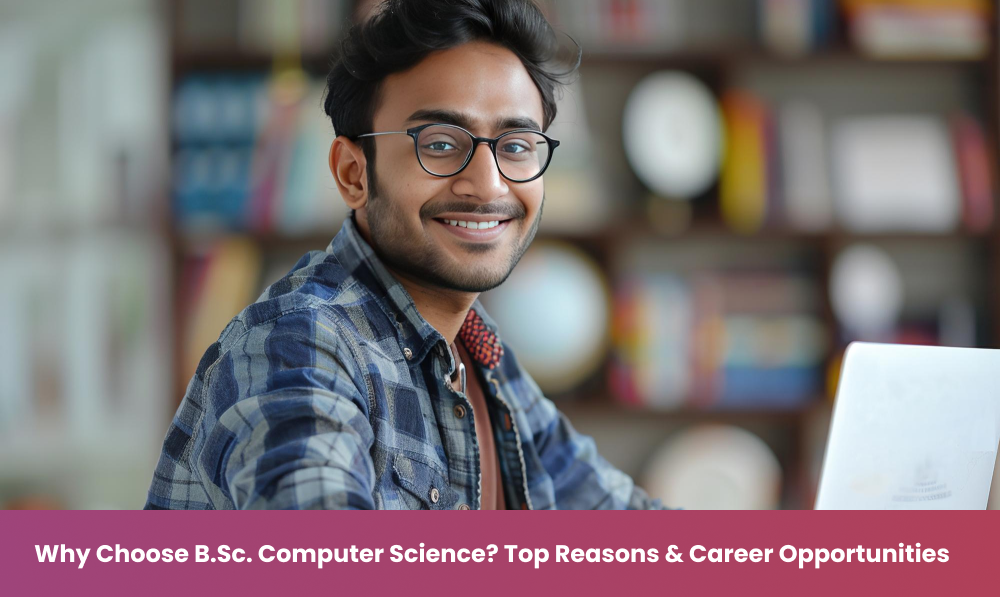 Why Choose B.Sc. Computer Science? Top Reasons & Career Opportunities